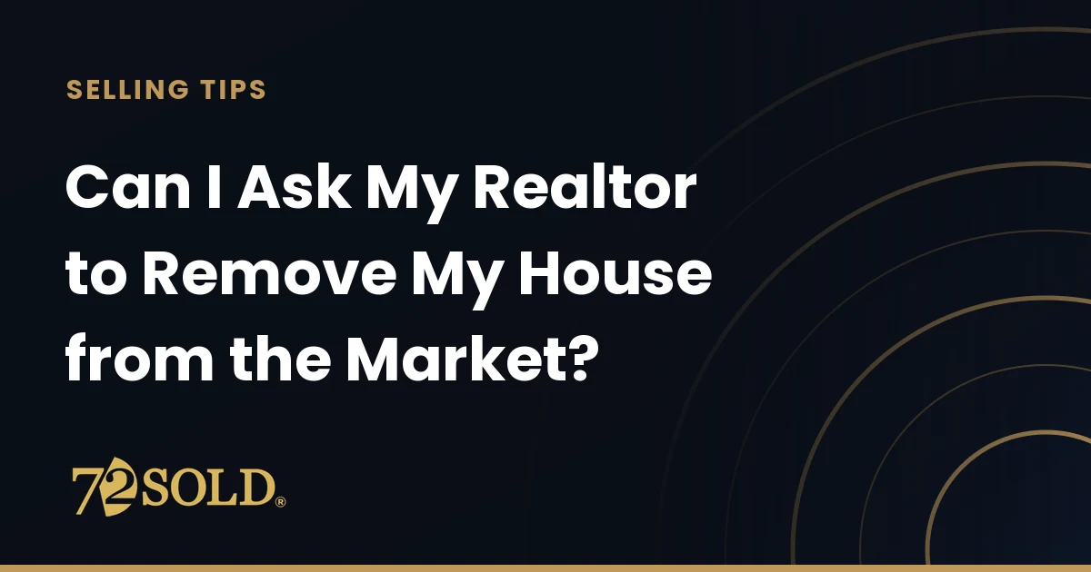 Can I Ask My Realtor to Remove My House from the Market?