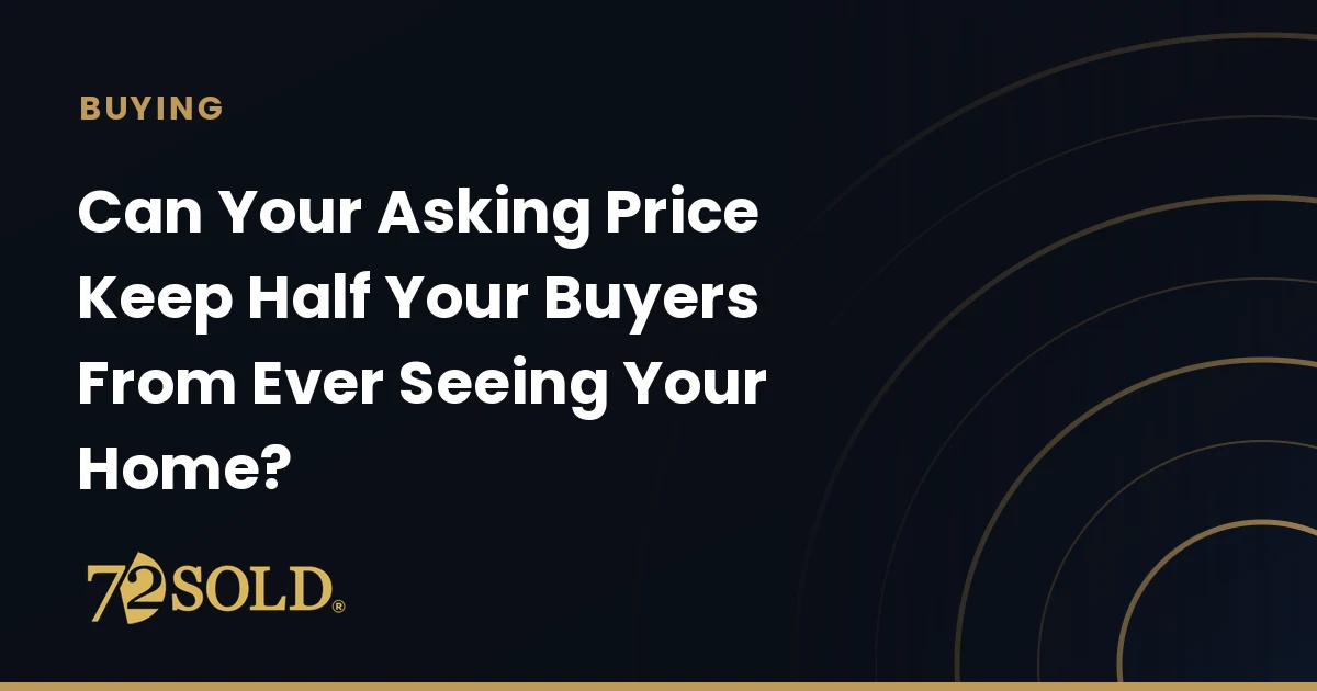 Can Your Asking Price Keep Half Your Buyers From Ever Seeing Your Home?