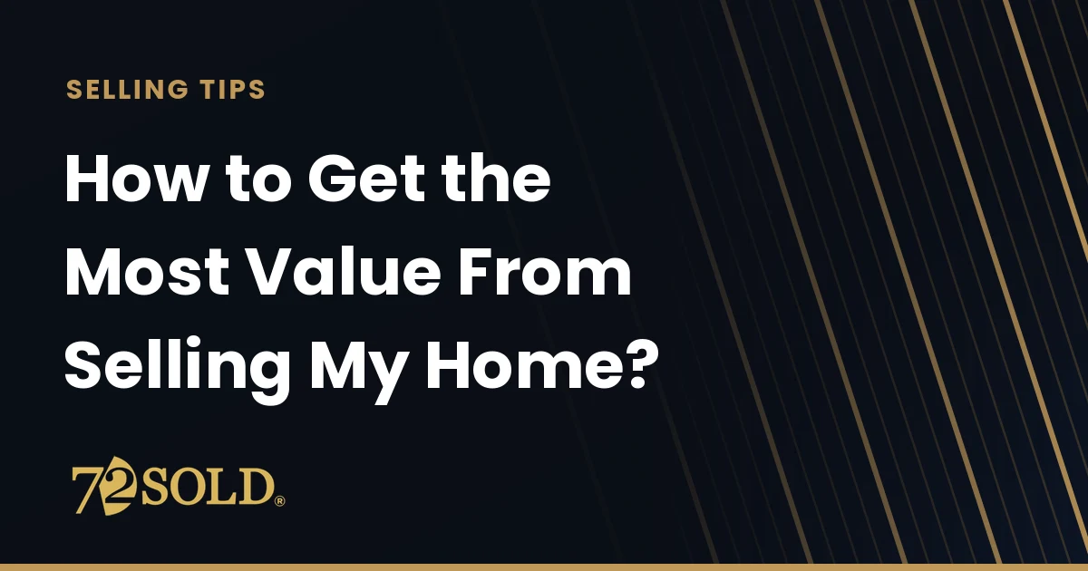 How to Get the Most Value From Selling My Home?