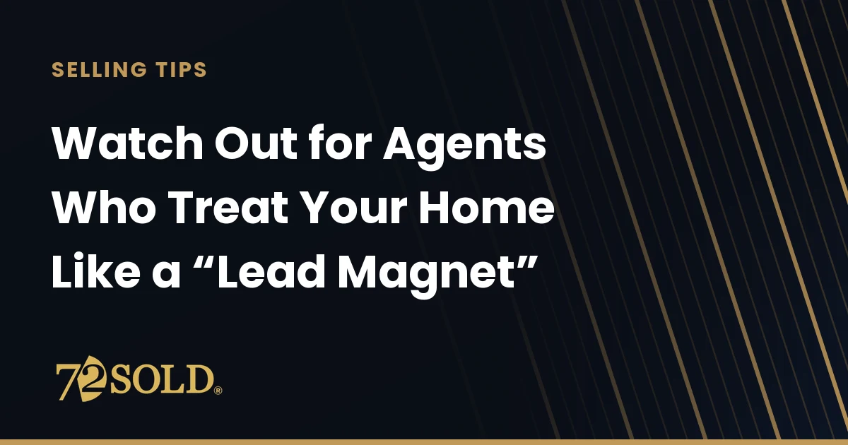 Watch Out for Agents Who Treat Your Home Like a “Lead Magnet”