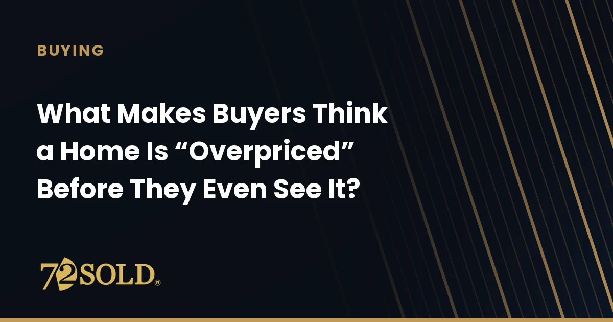 What Makes Buyers Think a Home Is “Overpriced” Before They Even See It?