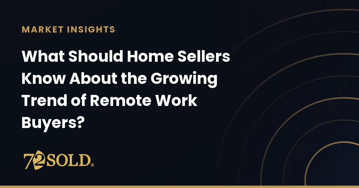 What Should Home Sellers Know About the Growing Trend of Remote Work Buyers?