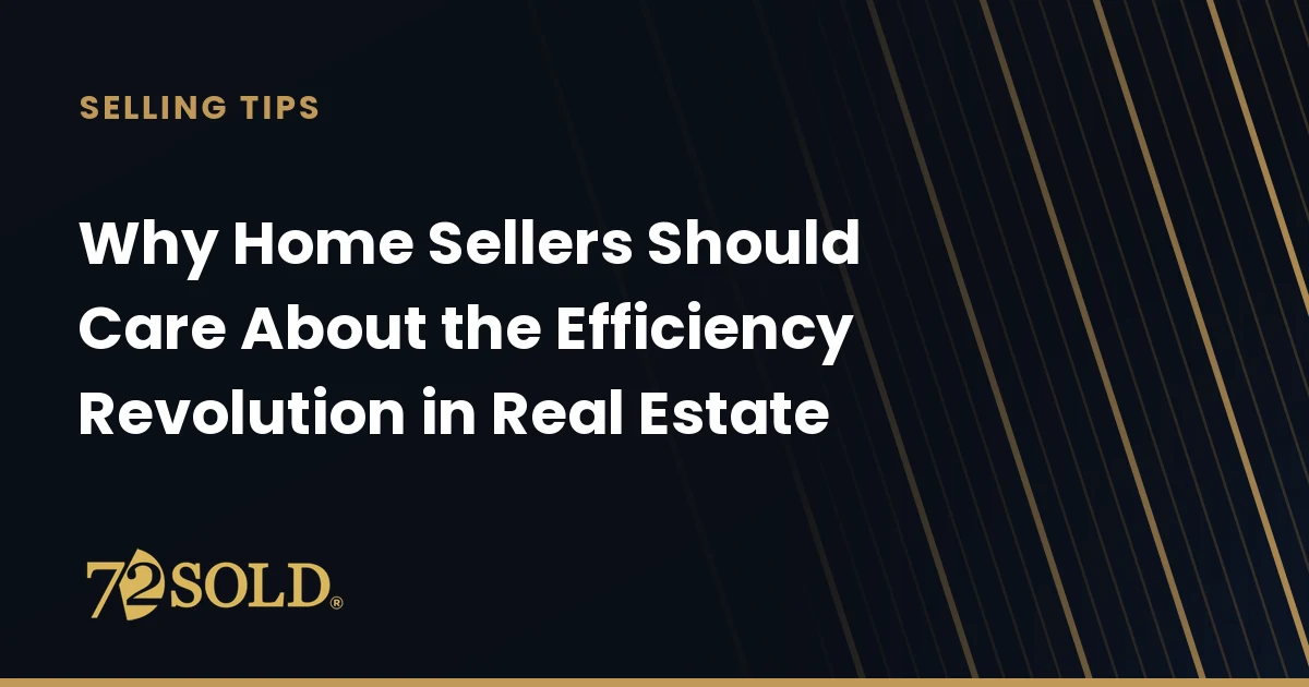 Why Home Sellers Should Care About the Efficiency Revolution in Real Estate