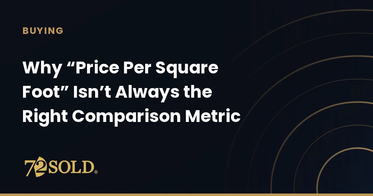 Why “Price Per Square Foot” Isn’t Always the Right Comparison Metric