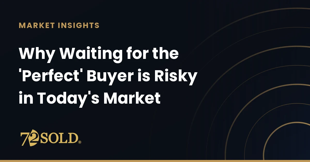 Why Waiting for the 'Perfect' Buyer is Risky in Today's Market